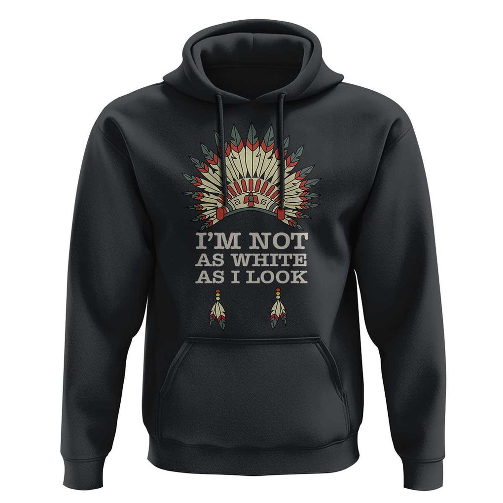 Native American Hoodie I'm Not As White As I Look TS09 Black Print Your Wear