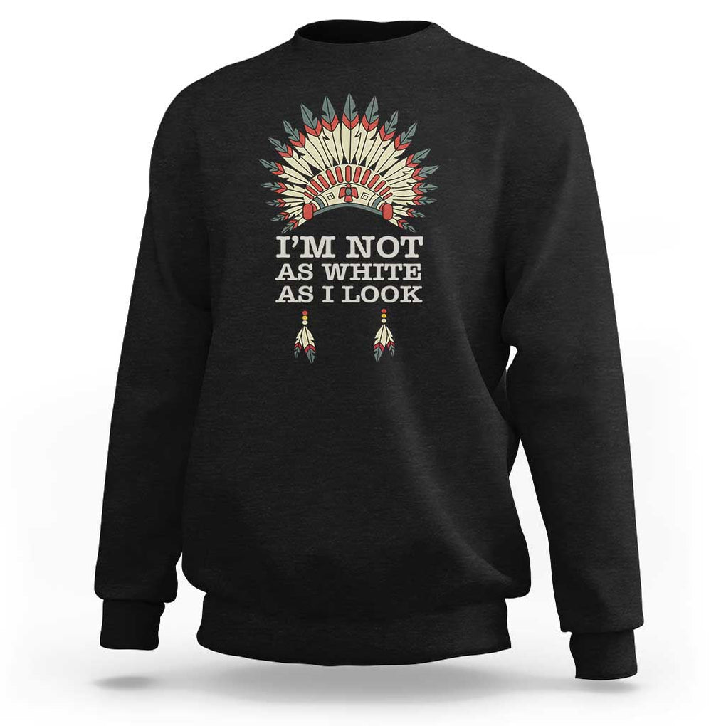 Native American Sweatshirt I'm Not As White As I Look TS09 Black Print Your Wear