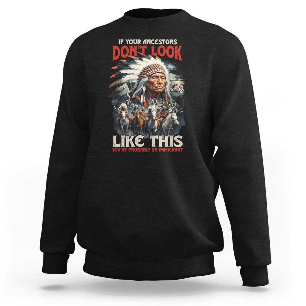 Funny Native American Sweatshirt If Your Ancestors Don't Look Like This TS09 Black Print Your Wear