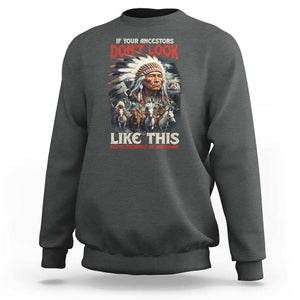 Funny Native American Sweatshirt If Your Ancestors Don't Look Like This TS09 Dark Heather Print Your Wear