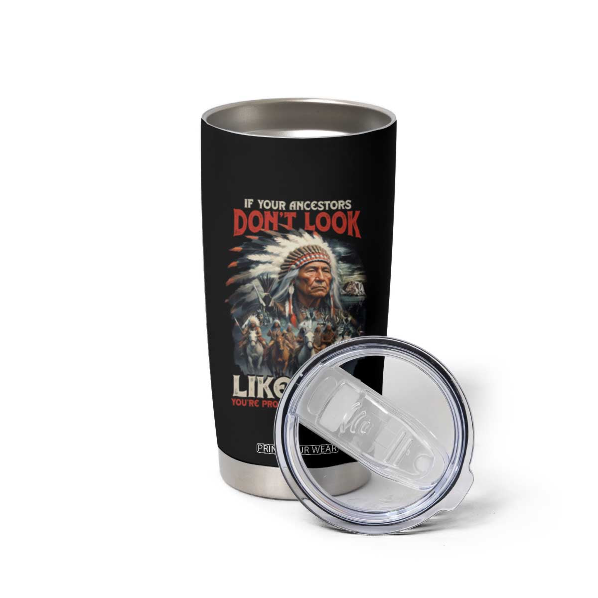 Funny Native American Tumbler Cup If Your Ancestors Don't Look Like This TS09 Print Your Wear