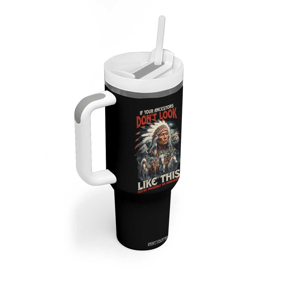 Funny Native American Tumbler With Handle If Your Ancestors Don't Look Like This TS09 Print Your Wear
