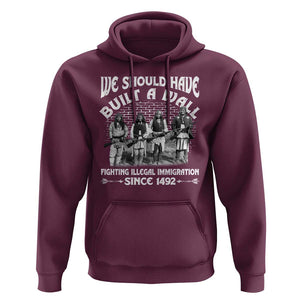 Native American Hoodie We Should Have Built A Wall TS09 Maroon Print Your Wear