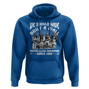 Native American Hoodie We Should Have Built A Wall TS09 Royal Blue Print Your Wear