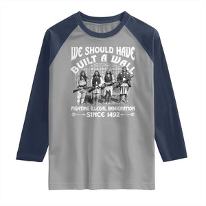 Native American Raglan Shirt We Should Have Built A Wall TS09 Sport Gray Navy Print Your Wear