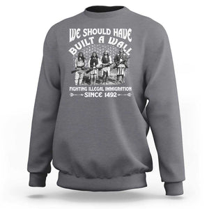 Native American Sweatshirt We Should Have Built A Wall TS09 Charcoal Print Your Wear