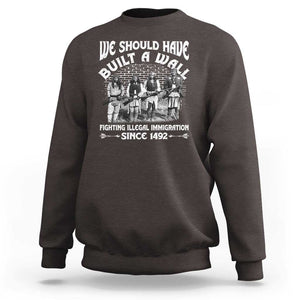 Native American Sweatshirt We Should Have Built A Wall TS09 Dark Chocolate Print Your Wear