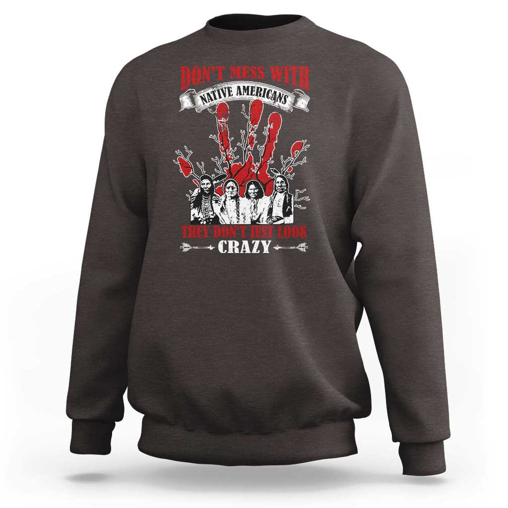 Don't Mess With Native American Sweatshirt They Don't Look Just Crazy TS09 Dark Chocolate Print Your Wear