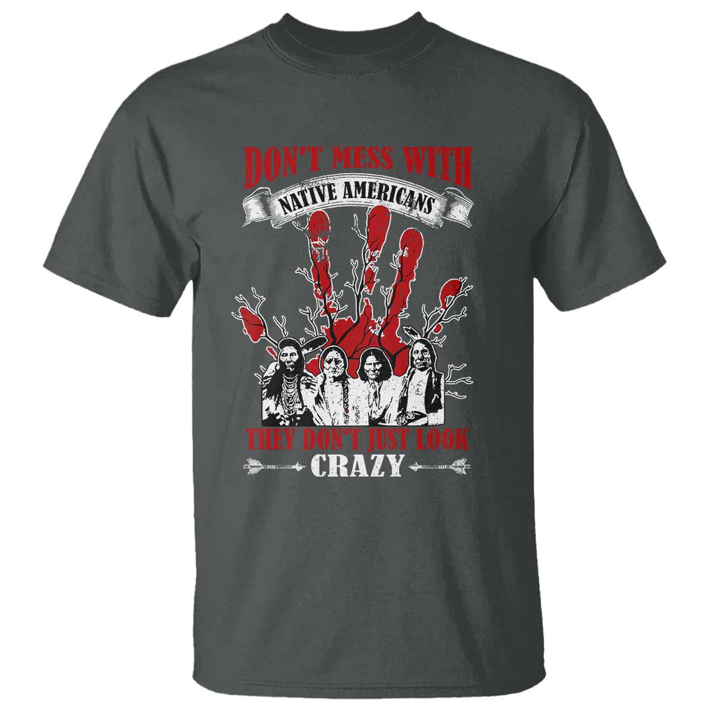 Don't Mess With Native American T Shirt They Don't Look Just Crazy TS09 Dark Heather Print Your Wear