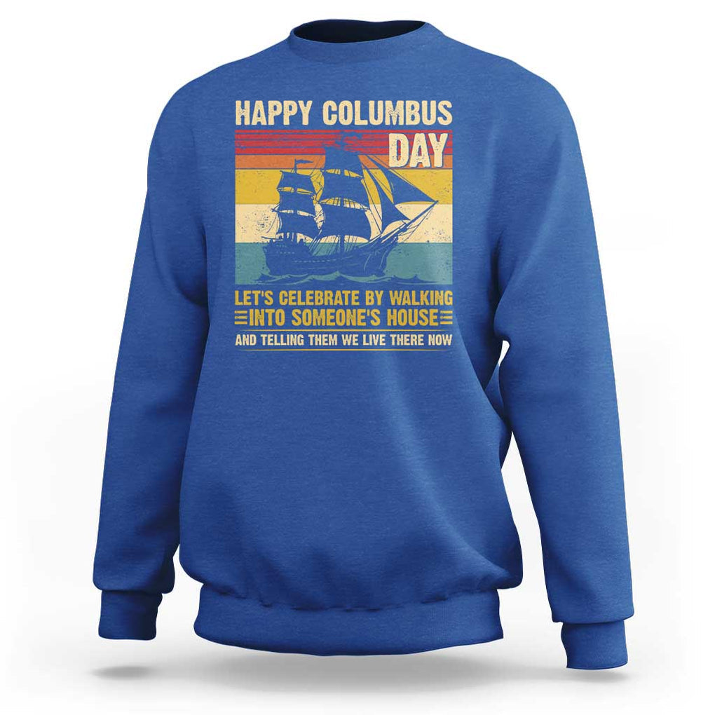 Indigenous Joke Columbus Day Sweatshirt Let's Celebrate By Walking Into Someone's House TS09 Royal Blue Print Your Wear