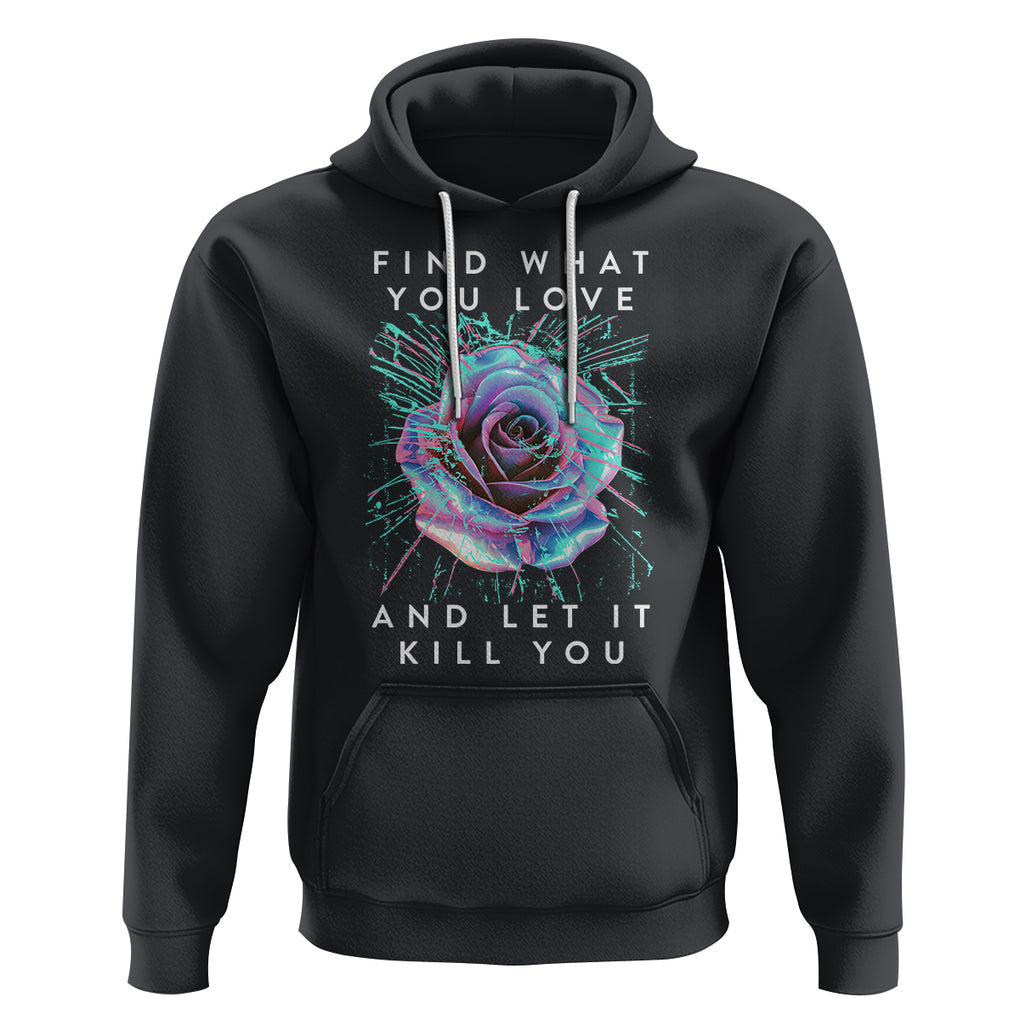 Find What You Love And Let It Kill You Rose Glitch Art Hoodie TS09 Black Printyourwear