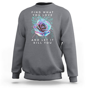 Find What You Love And Let It Kill You Rose Glitch Art Sweatshirt TS09 Charcoal Printyourwear