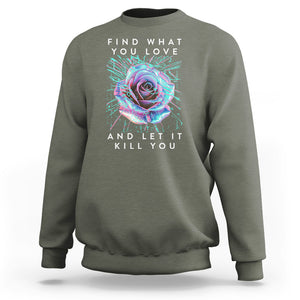 Find What You Love And Let It Kill You Rose Glitch Art Sweatshirt TS09 Military Green Printyourwear