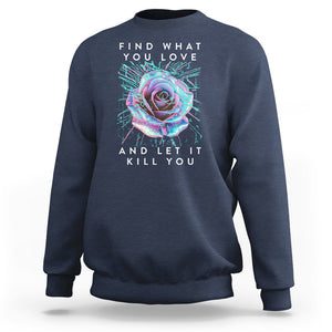 Find What You Love And Let It Kill You Rose Glitch Art Sweatshirt TS09 Navy Printyourwear