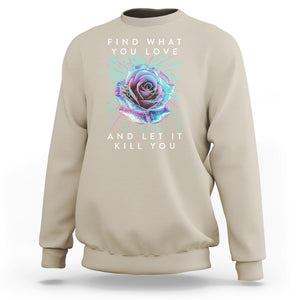 Find What You Love And Let It Kill You Rose Glitch Art Sweatshirt TS09 Sand Printyourwear