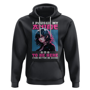 I Paused My Anime To Be Here Hoodie TS09 Black Printyourwear