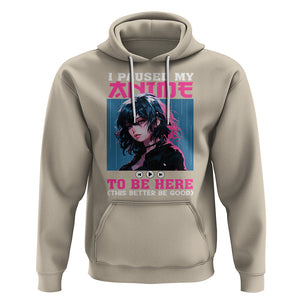 I Paused My Anime To Be Here Hoodie TS09 Sand Printyourwear