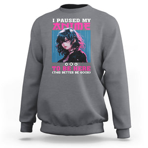 I Paused My Anime To Be Here Sweatshirt TS09 Charcoal Printyourwear