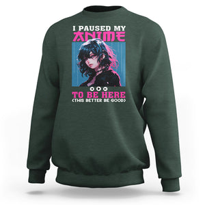 I Paused My Anime To Be Here Sweatshirt TS09 Dark Forest Green Printyourwear