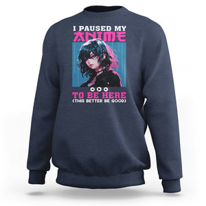 I Paused My Anime To Be Here Sweatshirt TS09 Navy Printyourwear