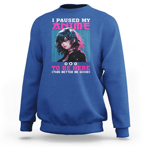 I Paused My Anime To Be Here Sweatshirt TS09 Royal Blue Printyourwear