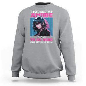 I Paused My Anime To Be Here Sweatshirt TS09 Sport Gray Printyourwear