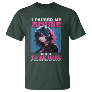 I Paused My Anime To Be Here T Shirt TS09 Dark Forest Green Printyourwear