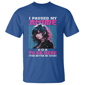 I Paused My Anime To Be Here T Shirt TS09 Royal Blue Printyourwear