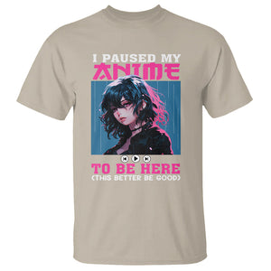 I Paused My Anime To Be Here T Shirt TS09 Sand Printyourwear