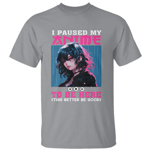 I Paused My Anime To Be Here T Shirt TS09 Sport Gray Printyourwear