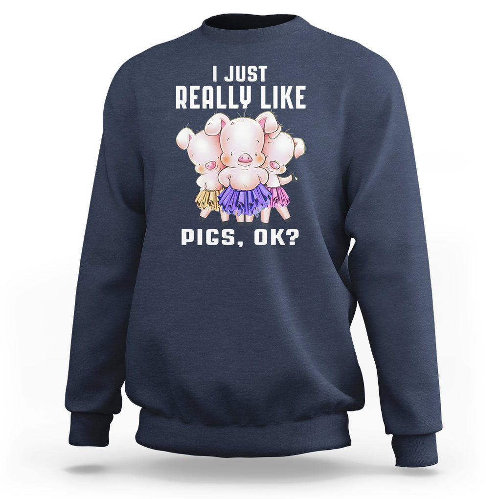 Pig Lover Sweatshirt I Just Really Like Pigs OK Cute Swine Squad TS09 Navy Printyourwear