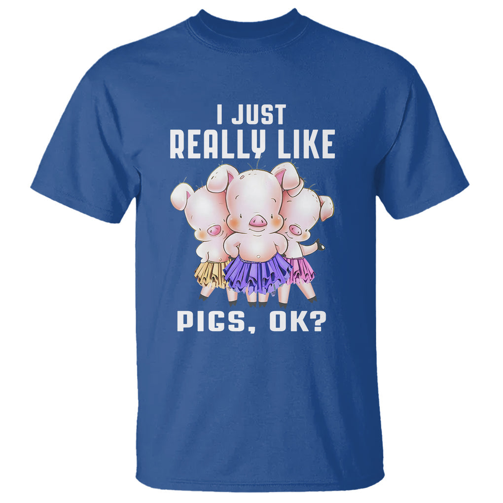 Pig Lover T Shirt I Just Really Like Pigs OK Cute Swine Squad TS09 Royal Blue Printyourwear