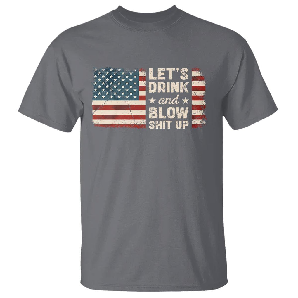 Funny 4th Of July T Shirt Let's Drink And Blow Shit Up TS09 Charcoal Print Your Wear