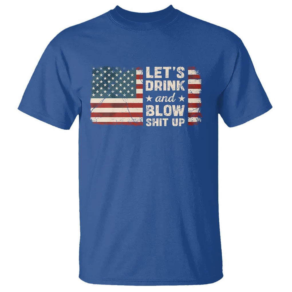 Funny 4th Of July T Shirt Let's Drink And Blow Shit Up TS09 Royal Blue Print Your Wear