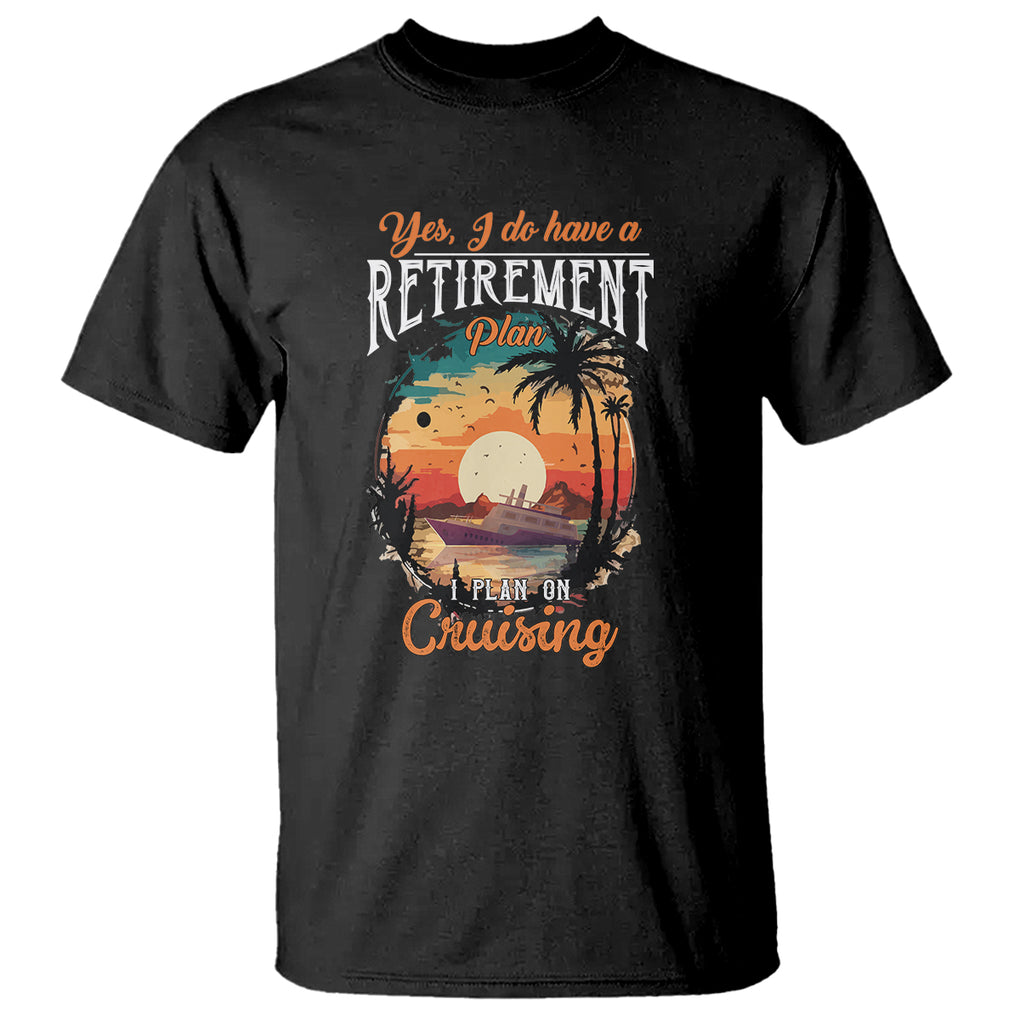 Retirement T Shirt Yes I Do Have A Plan On Cruising Retired Cruiser TS09 Black Printyourwear