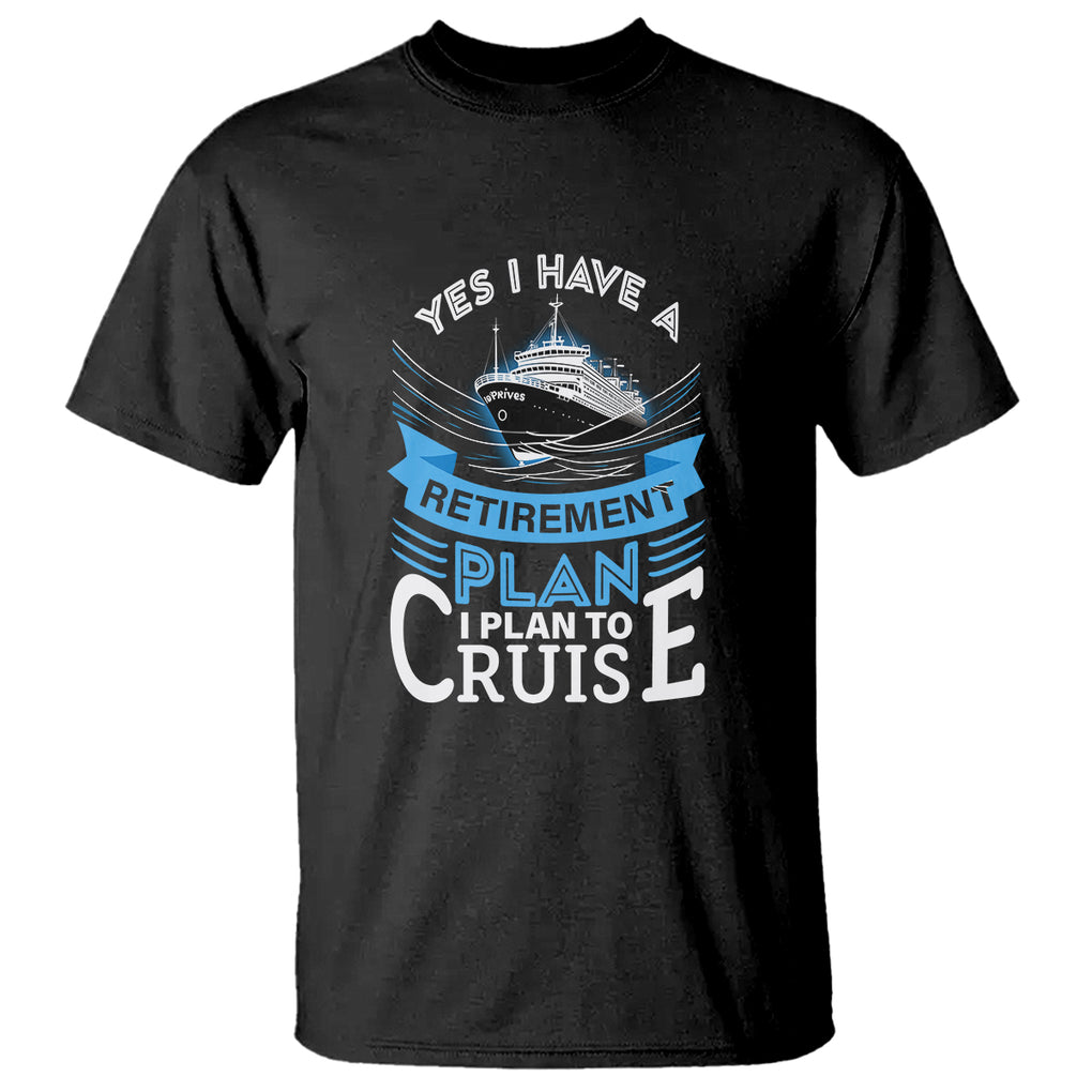 Retirement T Shirt - Yes I Do Have A Plan To Cruise Retired Cruising Humor Tee TS09 Black Printyourwear