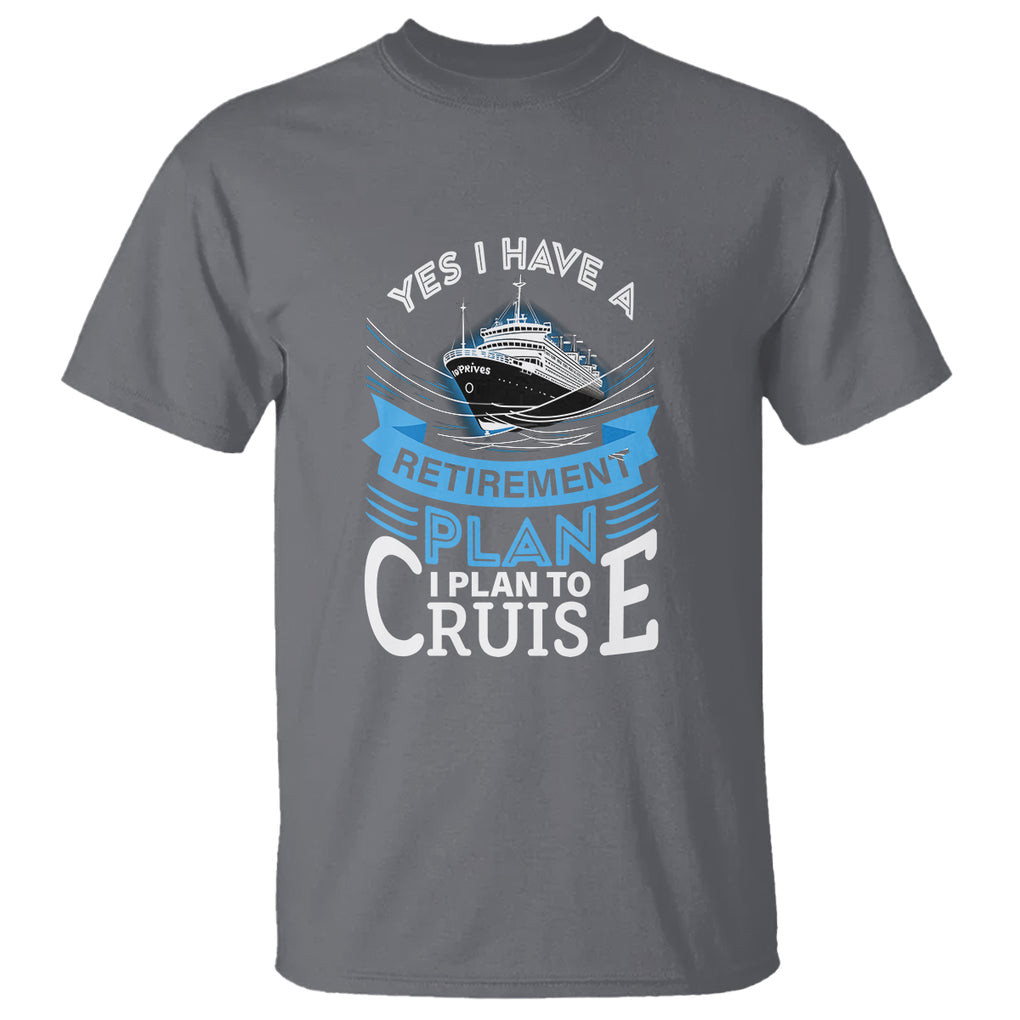 Retirement T Shirt - Yes I Do Have A Plan To Cruise Retired Cruising Humor Tee TS09 Charcoal Printyourwear