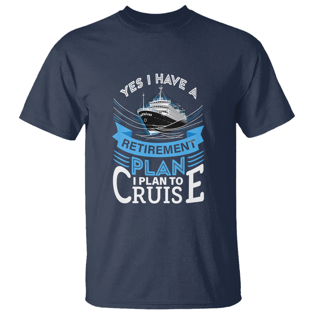 Retirement T Shirt - Yes I Do Have A Plan To Cruise Retired Cruising Humor Tee TS09 Navy Printyourwear