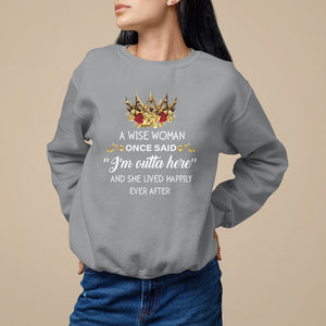 Retirement Sweatshirt A Wise Woman Once Said I'm Outta Here Funny Retired TS09 Sport Gray Printyourwear