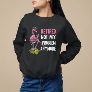 Retirement Sweatshirt Retired Not My Problem Anymore Funny Flamingo TS09 Black Printyourwear