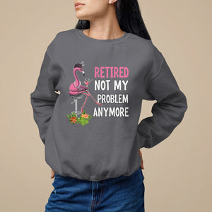 Retirement Sweatshirt Retired Not My Problem Anymore Funny Flamingo TS09 Charcoal Printyourwear