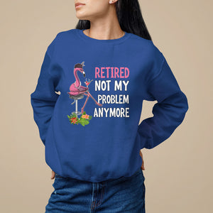 Retirement Sweatshirt Retired Not My Problem Anymore Funny Flamingo TS09 Royal Blue Printyourwear