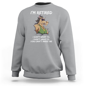 Retirement Sweatshirt Funny Horse Sunglass I'm Retired I Don't Have To I Don't Want To You Can't Make Me TS09 Sport Gray Printyourwear