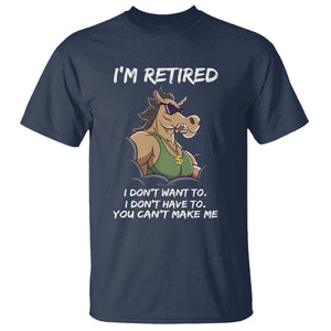 Retirement T Shirt Funny Horse Sunglass I'm Retired I Don't Have To I Don't Want To You Can't Make Me TS09 Navy Printyourwear