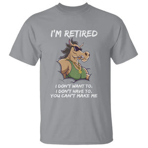 Retirement T Shirt Funny Horse Sunglass I'm Retired I Don't Have To I Don't Want To You Can't Make Me TS09 Sport Gray Printyourwear