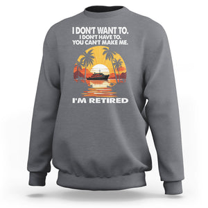 Retirement Sweatshirt I'm Retired I Don't Have To I Don't Want To You Can't Make Me TS09 Charcoal Printyourwear