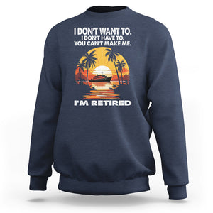 Retirement Sweatshirt I'm Retired I Don't Have To I Don't Want To You Can't Make Me TS09 Navy Printyourwear