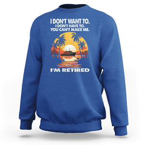 Retirement Sweatshirt I'm Retired I Don't Have To I Don't Want To You Can't Make Me TS09 Royal Blue Printyourwear