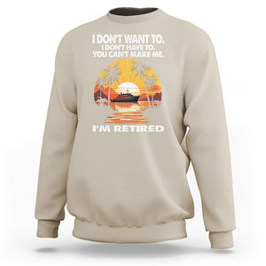 Retirement Sweatshirt I'm Retired I Don't Have To I Don't Want To You Can't Make Me TS09 Sand Printyourwear