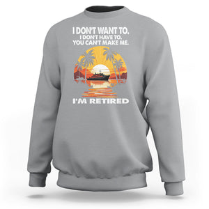 Retirement Sweatshirt I'm Retired I Don't Have To I Don't Want To You Can't Make Me TS09 Sport Gray Printyourwear